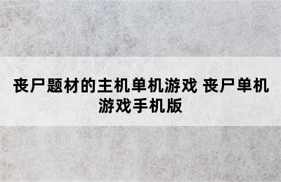 丧尸题材的主机单机游戏 丧尸单机游戏手机版